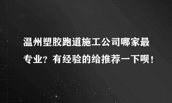 温州塑胶跑道施工公司哪家最专业？有经验的给推荐一下呗！