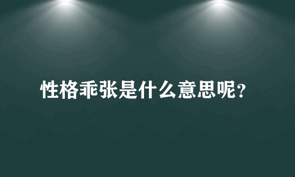 性格乖张是什么意思呢？