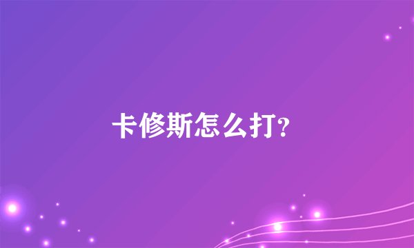 卡修斯怎么打？