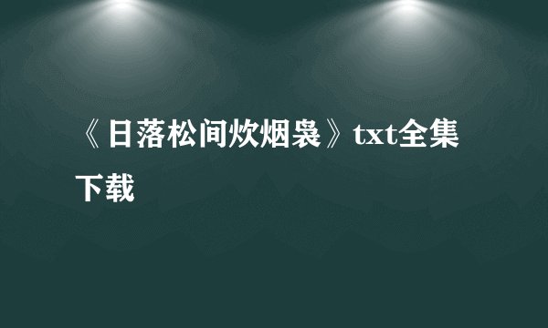 《日落松间炊烟袅》txt全集下载