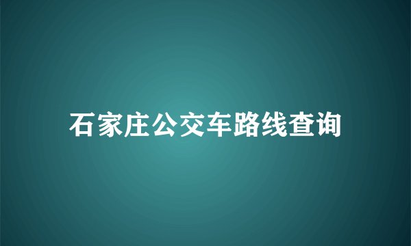 石家庄公交车路线查询
