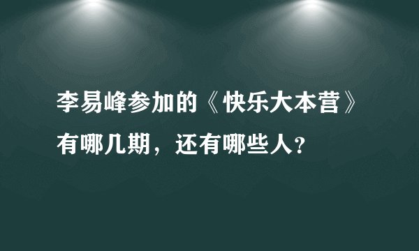 李易峰参加的《快乐大本营》有哪几期，还有哪些人？