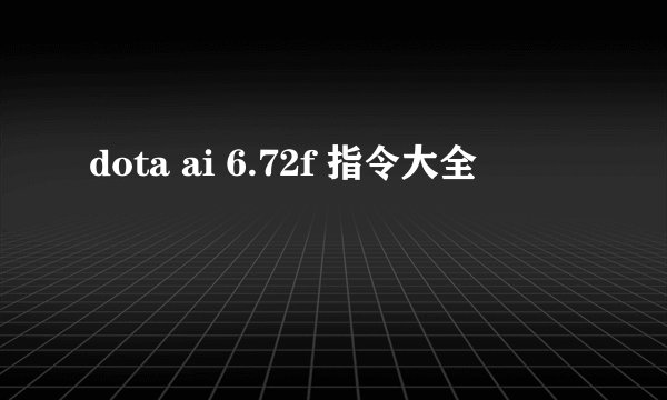 dota ai 6.72f 指令大全