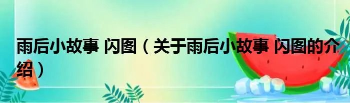 雨后小故事 闪图（关于雨后小故事 闪图的介绍）