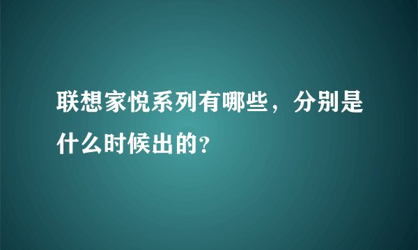 联想家悦系列有哪些，分别是什么时候出的？