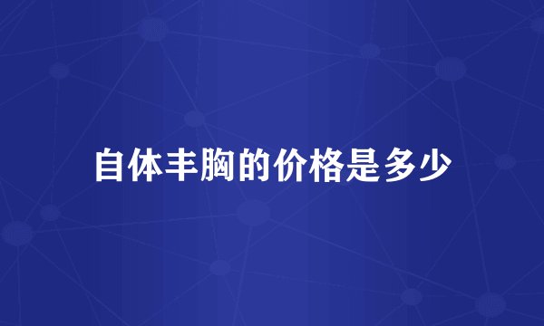 自体丰胸的价格是多少