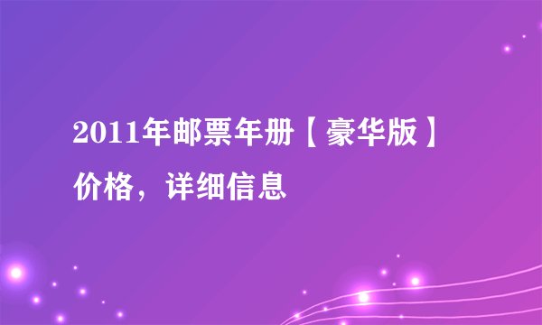 2011年邮票年册【豪华版】 价格，详细信息