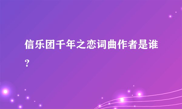 信乐团千年之恋词曲作者是谁？