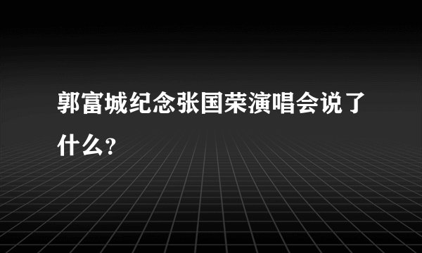 郭富城纪念张国荣演唱会说了什么？