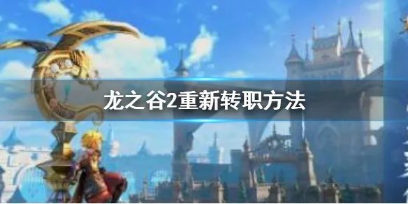 《龙之谷2》怎么重新转职 重新转职方法介绍