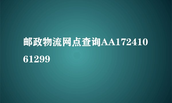 邮政物流网点查询AA17241061299