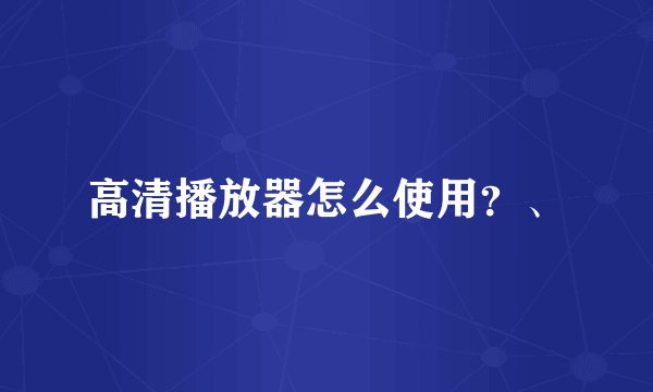 高清播放器怎么使用？、