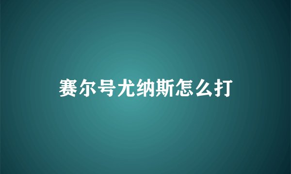 赛尔号尤纳斯怎么打
