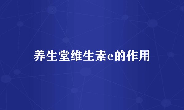 养生堂维生素e的作用