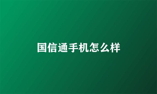 国信通手机怎么样