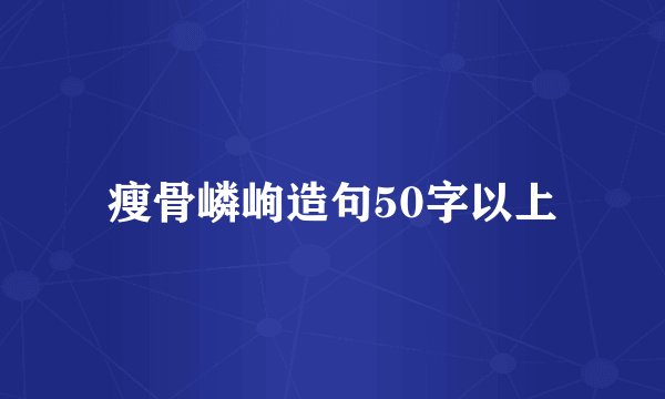 瘦骨嶙峋造句50字以上