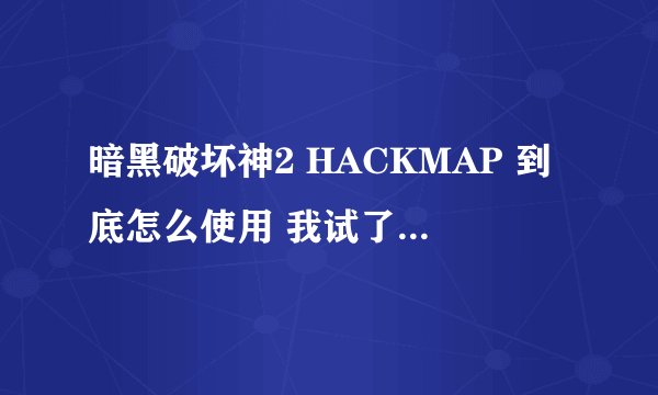 暗黑破坏神2 HACKMAP 到底怎么使用 我试了 好几次都毫无反应