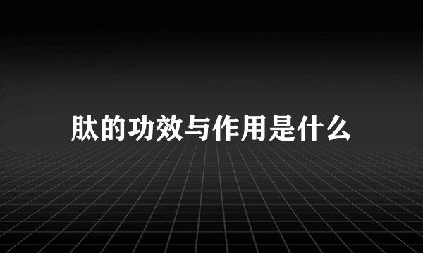肽的功效与作用是什么