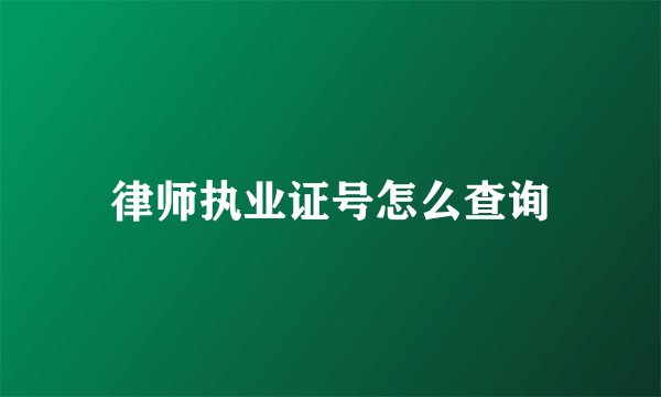 律师执业证号怎么查询