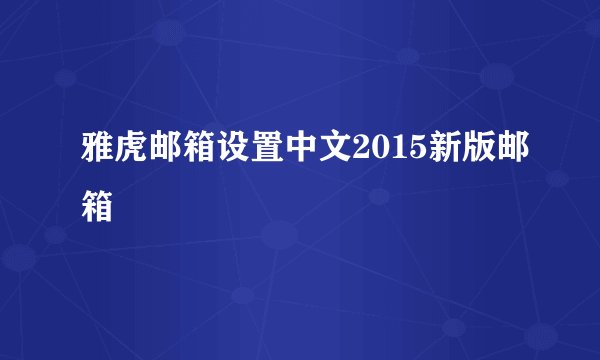 雅虎邮箱设置中文2015新版邮箱