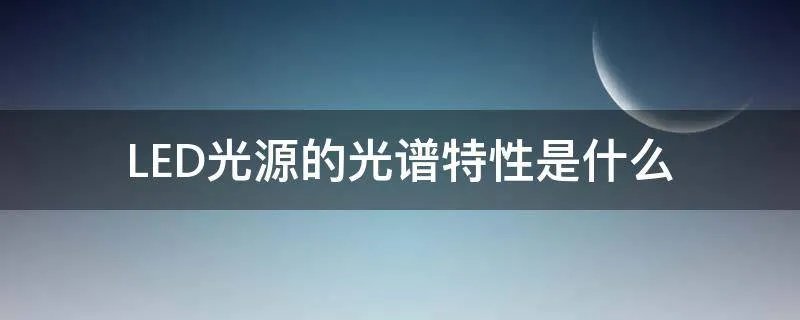 LED光源的光谱特性是什么