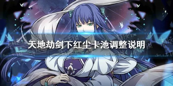 《天地劫》剑下红尘卡池调整说明 剑下红尘卡池怎么调整