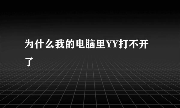 为什么我的电脑里YY打不开了