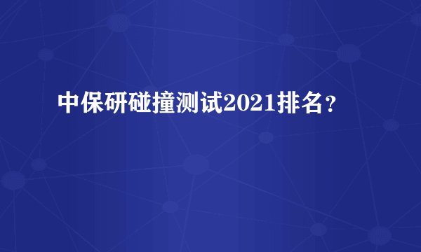 中保研碰撞测试2021排名？