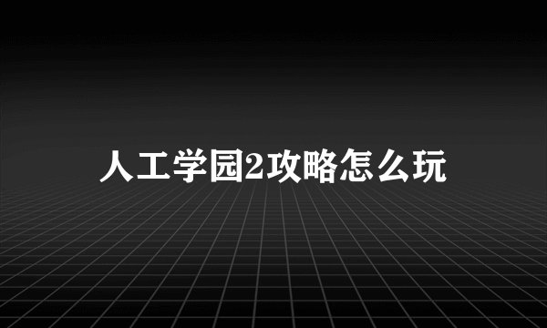 人工学园2攻略怎么玩