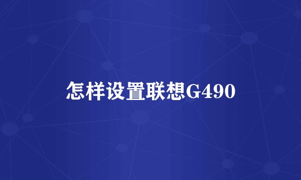 怎样设置联想G490