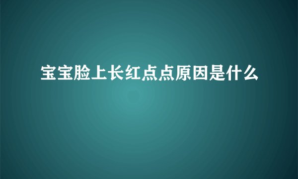 宝宝脸上长红点点原因是什么