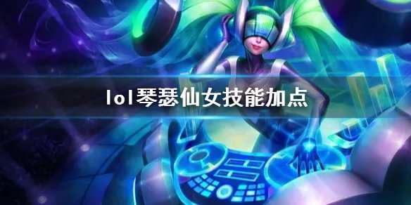 《英雄联盟》琴瑟仙女娑娜技能加点推荐