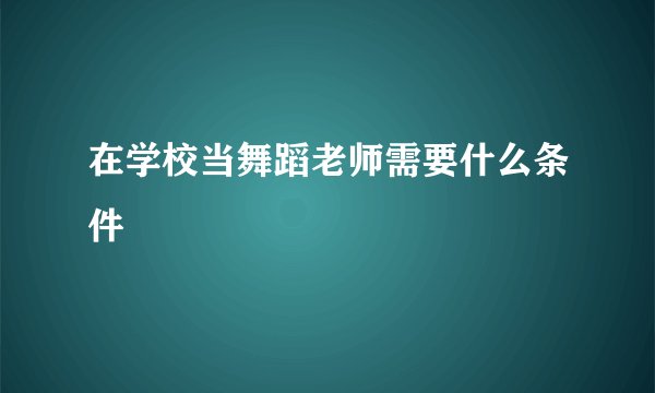 在学校当舞蹈老师需要什么条件