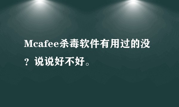 Mcafee杀毒软件有用过的没？说说好不好。