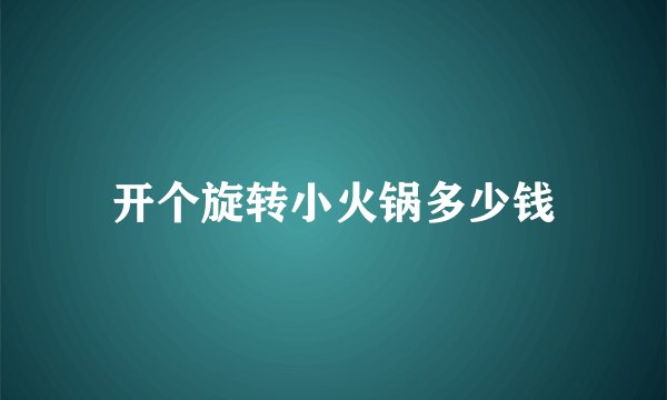 开个旋转小火锅多少钱