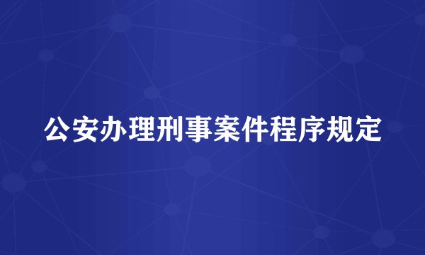 公安办理刑事案件程序规定