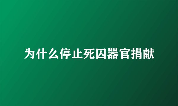 为什么停止死囚器官捐献