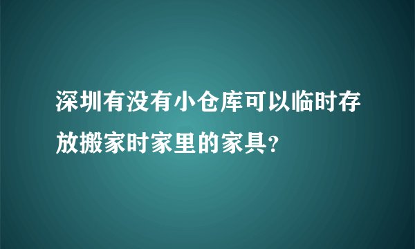 深圳有没有小仓库可以临时存放搬家时家里的家具？