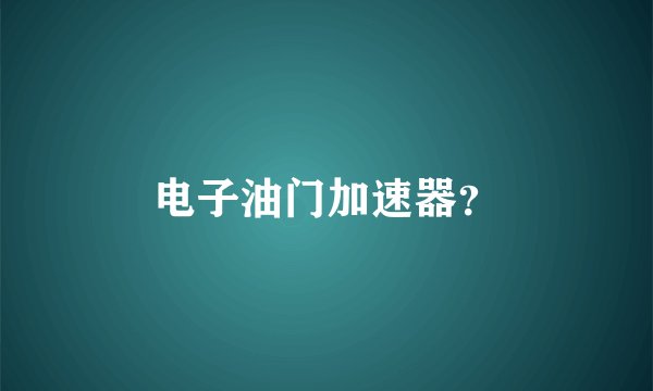 电子油门加速器？