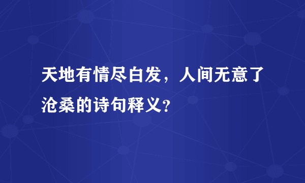 天地有情尽白发，人间无意了沧桑的诗句释义？
