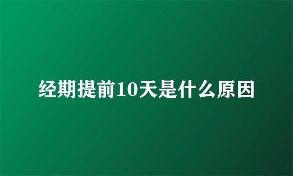 经期提前10天是什么原因