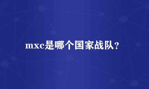mxc是哪个国家战队？