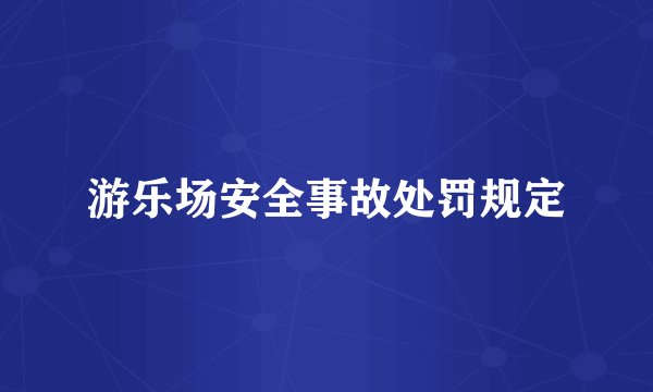 游乐场安全事故处罚规定