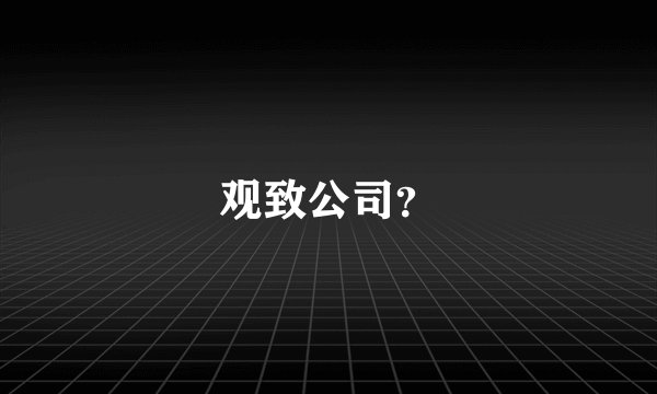观致公司？
