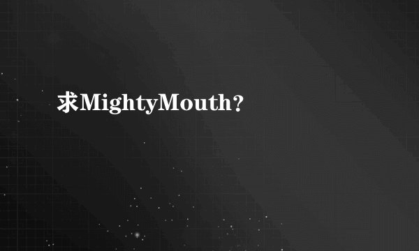 求MightyMouth？