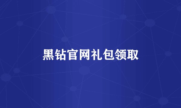 黑钻官网礼包领取
