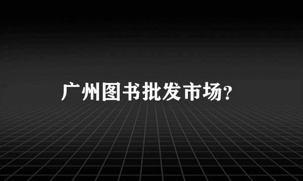 广州图书批发市场？