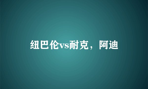 纽巴伦vs耐克，阿迪