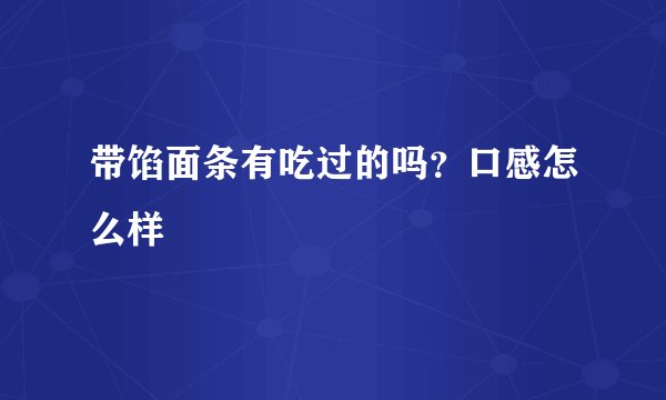 带馅面条有吃过的吗？口感怎么样