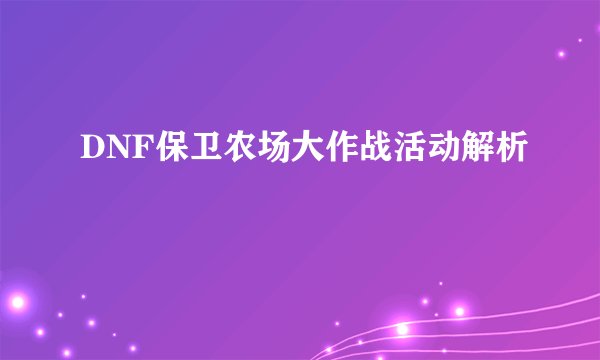 DNF保卫农场大作战活动解析